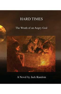 Hard Times: The Wrath of an Angry God by Jack Random