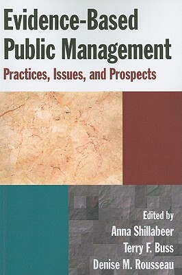 Evidence-Based Public Management: Practices, Issues and Prospects: Practices, Issues and Prospects by Terry F. Buss, Denise M. Rousseau, Anna Shillabeer