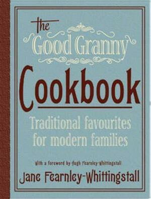 The Good Granny Cookbook: Traditional Favourites For Modern Families by Jane Fearnley-Whittingstall