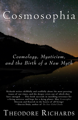Cosmosophia: Cosmology, Mysticism, and the Birth of a New Myth by Theodore Richards