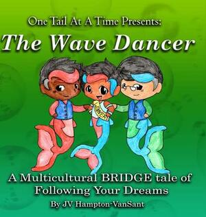 The Wave Dancer: A Multicultural BRIDGE tale about Following Your Dreams by Jv Hampton-Vansant