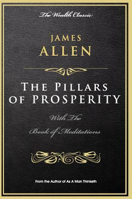 The Pillars of Prosperity: With the Book of Meditations by James Allen