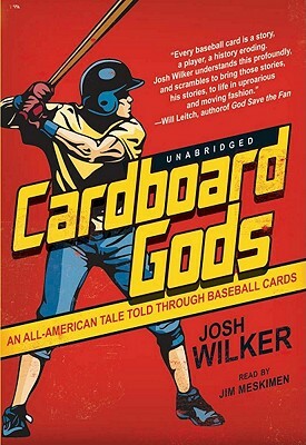 Cardboard Gods: An All-American Tale Told Through Baseball Cards by Josh Wilker