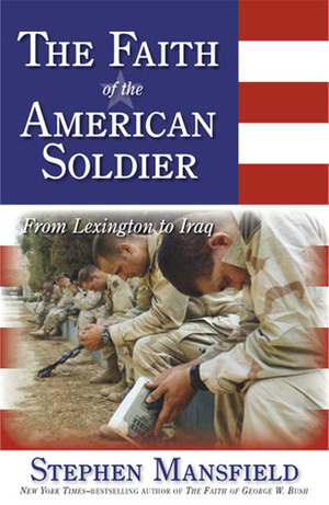 The Faith of the American Soldier by Stephen Mansfield