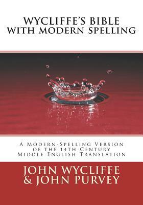 Wycliffe's Bible with Modern Spelling: A Modern-Spelling Version of the 14th Century Middle English Translation by John Purvey, John Wycliffe