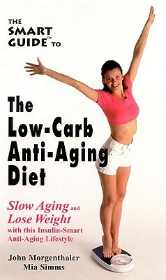 The Smart Guide to Low Carb Anti-Aging Diet: Slow Aging and Lose Weight by MIA SIMMs, John Morgenthaler