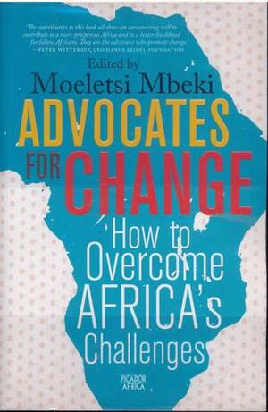 Advocates for Change: How to Overcome Africa's Challenges by Mandivamba Rukuni, David Everatt, Mike Herrington, Helen Rees, Paul Jourdan, Seeraj Mohamed, Sindiso Ndemo Ngwenya, Jonathan Jansen, Moeletsi Mbeki, Gilbert M. Khadiagala, Francois Venter, Thandika Mkandawire, L. Amedee Darga