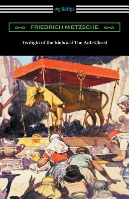 Twilight of the Idols and the Anti-Christ (Translated by Thomas Common with Introductions by Willard Huntington Wright) by Friedrich Nietzsche