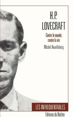 H.P. Lovecraft: Contre Le Monde, Contre La Vie by Michel Houllebecq