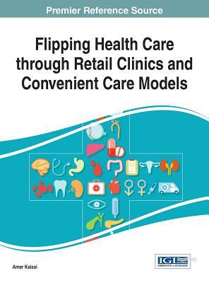 Flipping Health Care Through Retail Clinics and Convenient Care Models by Amer Kaissi