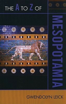 A to Z of Mesopotamia by Gwendolyn Leick