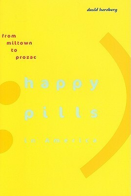 Happy Pills in America: From Miltown to Prozac by David Herzberg
