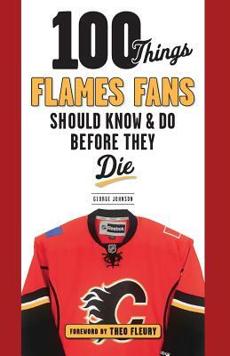 100 Things Flames Fans Should Know & Do Before They Die by George Johnson