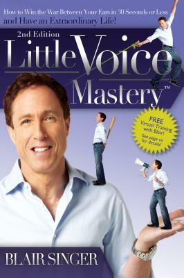 Little Voice Mastery: How to Win the War Between Your Ears in 30 Seconds or Less and Have an Extraordinary Life! by Blair Singer