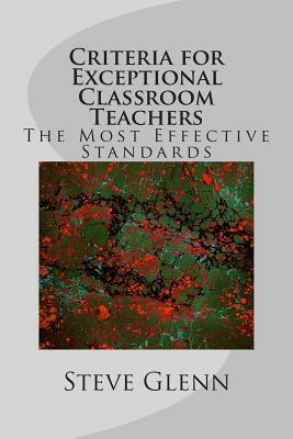 Criteria for Exceptional Classroom Teachers: The Most Effective Standards by Steve L. Glenn