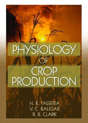 Physiology of Crop Production by V. C. Baligar, N. K. Fageria, Ralph Clark