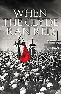 When the Clyde Ran Red: A Social History of Red Clydeside by Maggie Craig