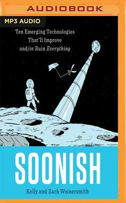 Soonish: Ten Emerging Technologies That'll Improve And/Or Ruin Everything by Kelly Weinersmith, Zach Weinersmith