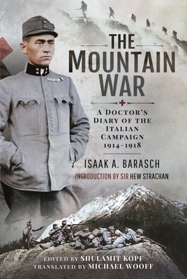 The Mountain War: A Doctor's Diary of the Italian Campaign 1914-1918 by Dr Isaak Barasch, Hew Strachan