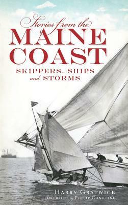 Stories from the Maine Coast: Skippers, Ships and Storms by Harry Gratwick