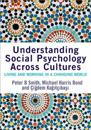 Understanding Social Psychology Across Cultures: Living and Working in a Changing World by Michael Harris Bond, Peter B. Smith