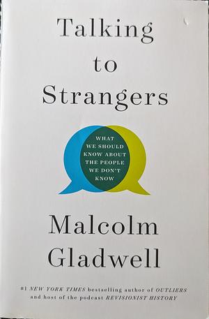 Talking to Strangers: What We Should Know about the People We Don't Know by Malcolm Gladwell