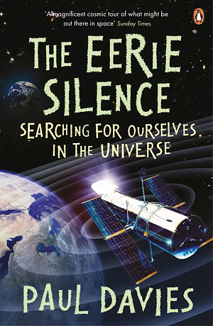 The Eerie Silence: Are We Alone in the Universe? by Paul C.W. Davies