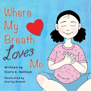 Where My Breath Loves Me by Claire E. Hallinan