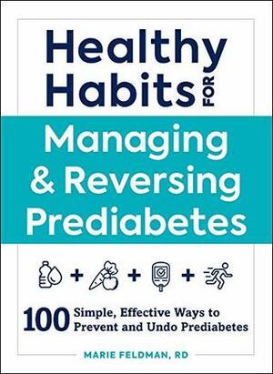 Healthy Habits for Managing & Reversing Prediabetes: 100 Simple, Effective Ways to Prevent and Undo Prediabetes by Marie Feldman