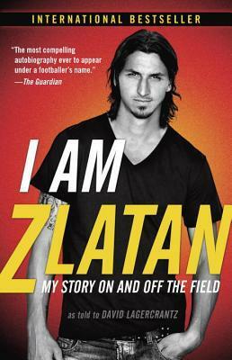 I Am Zlatan: My Story On and Off the Field by David Lagercrantz, Ruth Urbom, Zlatan Ibrahimović