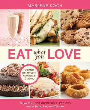 Eat What You Love: More Than 300 Incredible Recipes Low in Sugar, Fat, and Calories by Marlene Koch