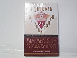I Shudder at Your Touch: Volume One: Four Tales of Sex and Horror by Michele Slung, Stephen King, Patrick McGrath, Thomas M. Disch, Ruth Rendell