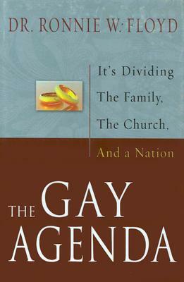 The Gay Agenda: It's Dividing the Family, the Church and a Nation by Ronnie W. Floyd