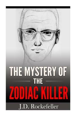 The Mystery of the Zodiac Killer by J. D. Rockefeller