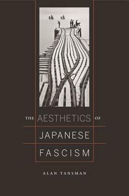 The Aesthetics of Japanese Fascism by Alan Tansman