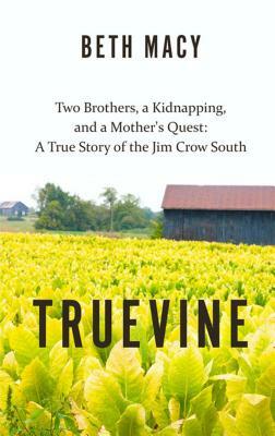 Truevine: Two Brothers, a Kidnapping, and a Mother's Quest: A True Story of the Jim Crow South by Beth Macy