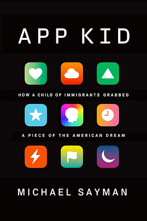 App Kid: How a Child of Immigrants Grabbed a Piece of the American Dream by Michael Sayman