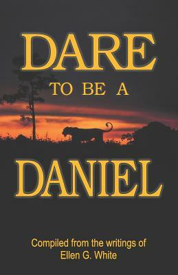 Dare to Be a Daniel by Ellen G. White