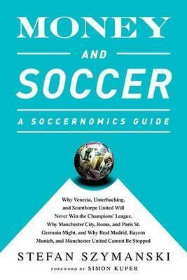 Money and Football: A Soccernomics Guide by Stefan Szymanski