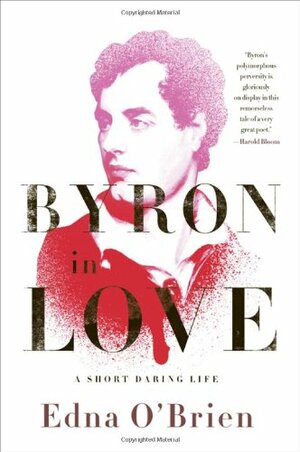 Byron in Love: A Short Daring Life by Edna O'Brien