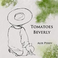 Tomatoes Beverly by Alix Perry