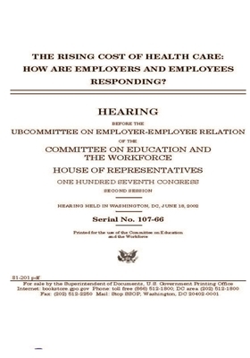 The rising cost of health care: how are employers and employees responding? by United St Congress, United States House of Representatives, Committee on Education and the (house)