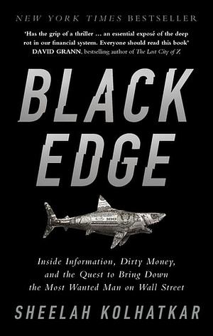 Black Edge: Inside Information, Dirty Money, and the Quest to Bring Down the Most Wanted Man on Wall Street by Sheelah Kolhatkar