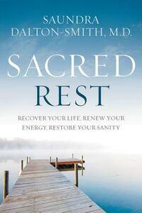 Sacred Rest: Recover Your Life, Renew Your Energy, Restore Your Sanity by Saundra Dalton-Smith