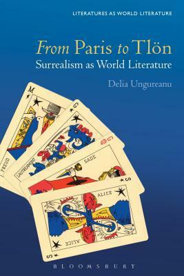 From Paris to Tl�n: Surrealism as World Literature by Thomas Oliver Beebee, Delia Ungureanu