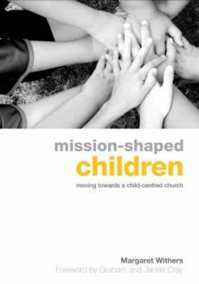 Mission-Shaped Children: Moving Towards a Child-Centered Church by Margaret Withers