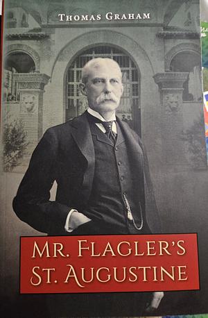 Mr. Flagler's St. Augustine by Thomas Graham, Thomas Graham