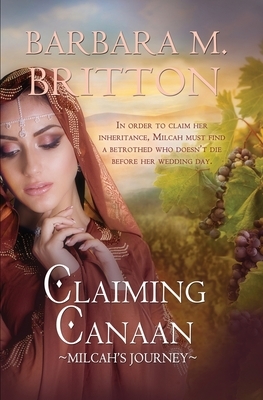 Claiming Canaan: Milcah's Journey: Daughters of Zelophehad, book 3 by Barbara M. Britton