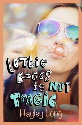 Lottie Biggs Is (Not) Tragic by Hayley Long