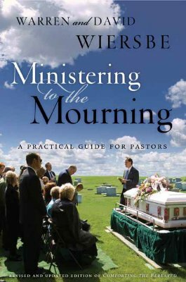 Ministering to the Mourning: A Practical Guide for Pastors, Church Leaders, and Other Caregivers by David Wiersbe, Warren W. Wiersbe